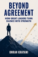 Beyond Agreement: How Great Leaders Turn Silence Into Strength B0GXWQCJL6 Book Cover