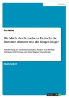 Die Macht des Fernsehens: Es macht die Dummen d�mmer und die Klugen kl�ger: Ausarbeitung der medientheoretischen Ans�tze von Marshall McLuhan, Neil Postman und Hans Magnus Enzensberger 3656308330 Book Cover
