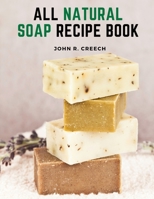 All Natural Soap Recipe Book: How to Make Homemade Plant Based Soap 1805473298 Book Cover
