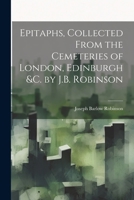 Epitaphs, Collected From the Cemeteries of London, Edinburgh &c. by J.B. Robinson 1022871285 Book Cover
