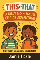 This or That: A Silly Back to School Choice Adventure: 95+ Funny Back-to-School Dilemmas with Wacky Endings | A Hilarious Pick-Your-Path Book for Kids Ages 5-7 (This or That Silly Choice Adventures) B0FHWRT16P Book Cover