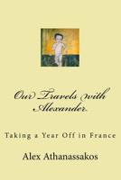 Our Travels with Alexander: Taking a year off in France 1503160025 Book Cover
