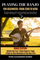 PLAYING THE BANJO FOR BEGINNERS; FROM ZERO TO HERO: The Ultimate Beginner’s Guide to Mastering Banjo: Learn Chords, Rolls, and Picking Techniques with ... Needed, Play Your First Songs Fast! B0FRRT6CGV Book Cover