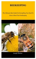 BEEKEEPING: The Ultimate Best Guide On Everything You Need To Know About Your beekeeping B0B95ZCCTY Book Cover