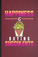 Happiness Is Buying Succulents: Lined Notebook For Succulent Florist Gardener. Funny Ruled Journal For Gardening Plant Lady. Unique Student Teacher ... Planner Great For Home School Office Writing 1675107750 Book Cover