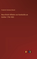 Neue Briefe Wilhelm von Humboldts an Schiller 1796-1803 3368453157 Book Cover