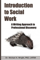 Introduction to Social Work: A Writing Approach to Professional Discovery 098421707X Book Cover