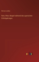 Rom, Wien, Neapel W�hrend Des Spanischen Erbfolgekrieges: Ein Beitrag Zur Geschichte Des Kampfes Zwischen Papstthum Und Kaiserthum (Classic Reprint) 114612838X Book Cover