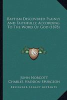 Baptism Discovered Plainly & Faithfully, According to the Word of God 1164584332 Book Cover