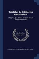 Tractatus de Intellectus Emendatione Et de Via: Qua Optime in Veram Rerum Cognitionem Dirigitur 3337367542 Book Cover