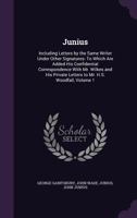 Junius: Including Letters by the Same Writer Under Other Signatures: To Which Are Added His Confidential Correspondence With M 1358151393 Book Cover