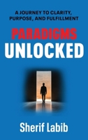 Paradigms Unlocked: A Journey to Clarity, Purpose, and Fulfillment B0F4NWPYBW Book Cover