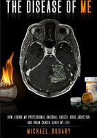 The Disease of Me: How Losing My Professional Baseball Career, Drug Addiction, and Brain Cancer Saved My Life B0GMYFNG4C Book Cover