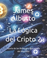 La Lógica del Cripto 2: Teoría de las Ballenas y Estructura del Mercado (The Logic of Crypto) (Spanish Edition) B0GZVB2ZMP Book Cover