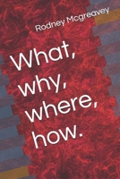 What, why, where, how. B0F9PVZVF5 Book Cover