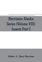 Harriman Alaska series (Volume VIII) Insects Part I by William H. Ashmead, Nathan Banks, A. N. Caudell, O. F. Cook, Rolla P. Currie, Harrison G. Dyar, ... Kincaid, Theo. Pergande and E. A. Schwarz 9353705797 Book Cover