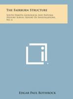 The Fairburn Structure: South Dakota Geological and Natural History Survey, Report of Investigations, No. 6 1258574780 Book Cover