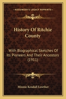 History Of Ritchie County: With Biographical Sketches Of Its Pioneers And Their Ancestors 1166626962 Book Cover