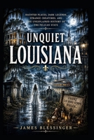 Unquiet Louisiana: Haunted Place, Dark Legends, Strange Creatures, and the Unexplained History of the Pelican State (Unquiet America: A Paranormal Folklore Series) B0H4WF1428 Book Cover