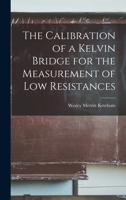 The Calibration of a Kelvin Bridge for the Measurement of Low Resistances 1018091556 Book Cover