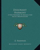 Dissonant Harmony: A New Principle Of Musical And Social Organization 1425464114 Book Cover