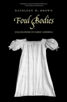 Foul Bodies: Cleanliness in Early America 0300106181 Book Cover