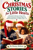 CHRISTMAS STORIES FOR LITTLE HEARTS: A Wonderful Collection of Classic Tales, Modern Adventures, Christmas Magic, and Heartwarming Stories for Children Ages 4–10 B0HKL764V6 Book Cover