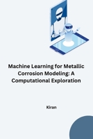 Machine Learning for Metallic Corrosion Modeling: A Computational Exploration 3384280342 Book Cover
