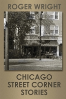Chicago Street Corner Stories 0988904322 Book Cover