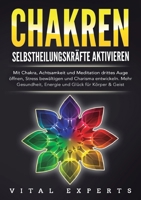 Chakren Selbstheilungskräfte Aktivieren: Mit Chakra, Achtsamkeit und Meditation drittes Auge öffnen, Stress bewältigen und Charisma entwickeln. Mehr ... Glück für Körper und Geist. (German Edition) 3989358936 Book Cover