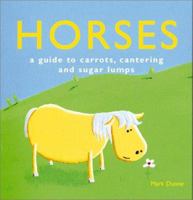 Horses: A Guide to Carrots, Cantering, and Sugar Cubes 1571456597 Book Cover
