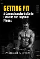 Getting Fit: A Comprehensive Guide to Exercise and Physical Fitness B0BRDD8WF8 Book Cover