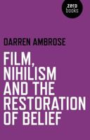 Film, Nihilism and the Restoration of Belief 1780992459 Book Cover