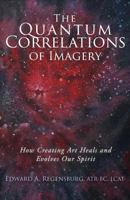 The Quantum Correlations of Imagery: How Creating Art Heals and Evolves Our Spirit 153287491X Book Cover