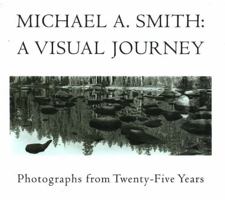 Michael a Smith: A Visual Journey : Photographs from Twenty-Five Years 0960564640 Book Cover