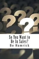 So You Want to Be In Sales?: Ten Things I wish I knew before starting in Sales 1717102433 Book Cover