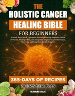 THE HOLISTIC CANCER HEALING BIBLE FOR BEGINNERS: Natural Anti-Cancer Therapies, Immune-Boosting Remedies, Detox Protocols, Healing Foods, and ... Recovery, and Long-Term Health Support B0FJ62L2J5 Book Cover