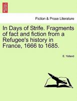In Days of Strife. Fragments of fact and fiction from a Refugee's history in France, 1666 to 1685. 1241364796 Book Cover