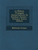 La Malaria, Propagata Esclusivamente Da Peculiari Zanzare 1294649701 Book Cover