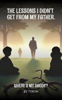 Where Is My Daddy?: The lessons I didn’t get from my Father 1968324445 Book Cover