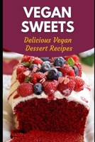 Vegan Sweets: Delicious Vegan Dessert Recipes B0CKTSYXBR Book Cover