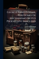Georgii Ernesti Stahl ... Positiones De Mechanismo Motus Progressivi Sanguinis: Quibus Motus Tonici Partium Porosarum Necessitas, Utilitas & Habilitas ... Lymphae, Seri ... Demonstratur ...... 1279459603 Book Cover
