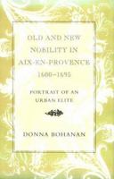 Old and New Nobility in Aix-En-Provence, 1600-1695: Portrait of an Urban Elite 0807116246 Book Cover
