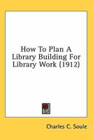 How to Plan a Library Building for Library Work 1022807730 Book Cover