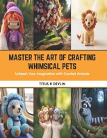 Master the Art of Crafting Whimsical Pets: Unleash Your Imagination with Crochet Animals B0CSB5LG13 Book Cover