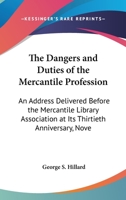 The Dangers and Duties of the Mercantile Profession: An Address Delivered Before the Mercantile Library Association at Its Thirtieth Anniversary, Nove 1161701311 Book Cover