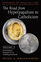 The Road from Hyperpapalism to Catholicism: Rethinking the Papacy in a Time of Ecclesial Disintegration: Volume 2 1990685129 Book Cover