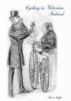 Cycling in Victorian Ireland 1845885627 Book Cover