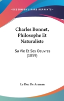 Charles Bonnet, Philosophe Et Naturaliste: Sa Vie Et Ses Oeuvres (1859) 1168138620 Book Cover
