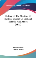 History of the Missions of the Free Church of Scotland in India and Africa [microform] / by Robert H B0BMND8BXD Book Cover